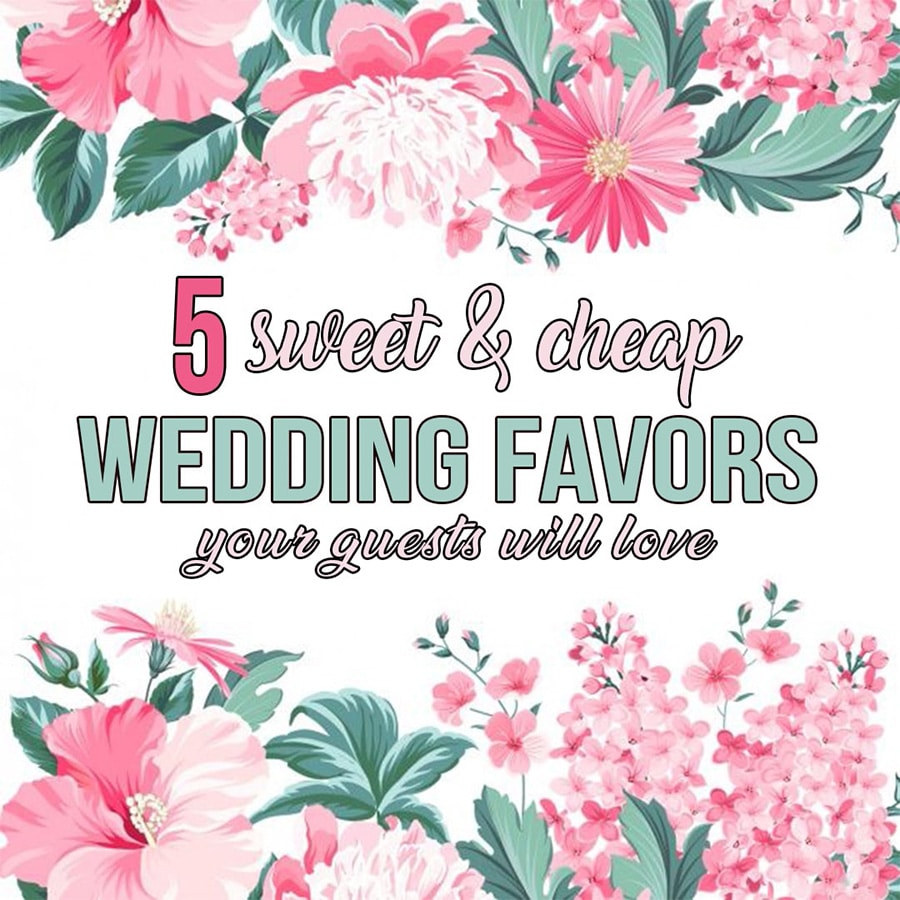 5 Sweet & Cheap Wedding Favors Guests Will Love